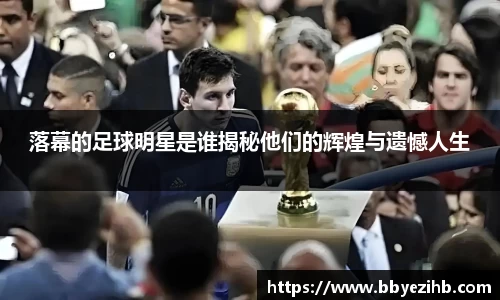 落幕的足球明星是谁揭秘他们的辉煌与遗憾人生